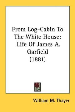 portada from log-cabin to the white house: life of james a. garfield (1881) (en Inglés)