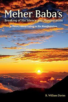 portada Meher Baba's Breaking of his Silence and Manifestation: A Theory About Living in his Manifestation (Universal God) 