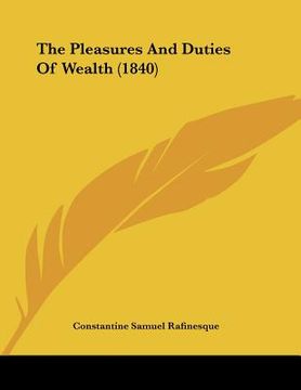 portada the pleasures and duties of wealth (1840) (en Inglés)