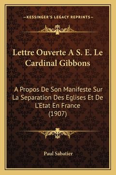 portada Lettre Ouverte A S. E. Le Cardinal Gibbons: A Propos De Son Manifeste Sur La Separation Des Eglises Et De L'Etat En France (1907) (en Francés)