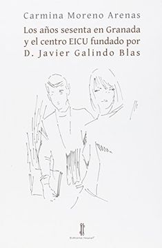 portada Los Años Sesenta En Granada Y El Centro Eicu Fundado Por D. Javier Galindo Blas (colección: Arrayanes)