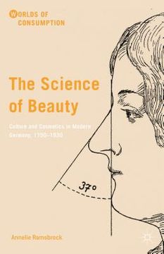 portada The Science of Beauty: Culture and Cosmetics in Modern Germany, 1750-1930