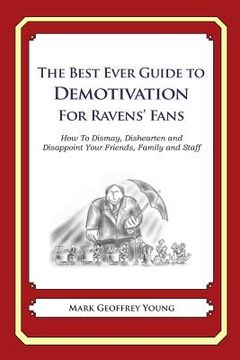 portada The Best Ever Guide to Demotivation for Ravens' Fans: How To Dismay, Dishearten and Disappoint Your Friends, Family and Staff (en Inglés)