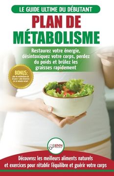portada Plan de Métabolisme: Guide du débutant et Recettes pour rétablir l'équilibre et Booster votre métabolisme, restaurez votre énergie et perde (en Francés)