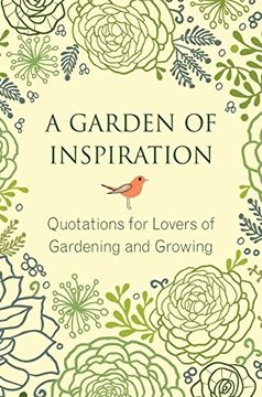 portada A Garden of Inspiration: Quotations for Lovers of Gardening and Growing (Little Book. Big Idea. ) (en Inglés)