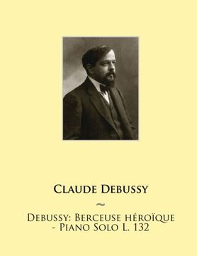 portada Debussy: Berceuse Heroique - Piano Solo L. 132: Volume 4 (Samwise Music For Piano II)