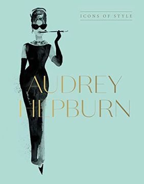 portada Audrey Hepburn: Icons of Style, for Fans of Megan Hess, the Little Booksof Fashion and the Complete Catwalk Collections (en Inglés)