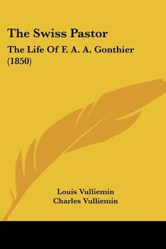 portada the swiss pastor: the life of f. a. a. gonthier (1850) (in English)