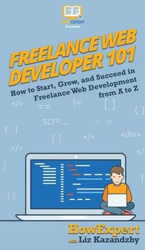 portada Freelance Web Developer 101: How to Start, Grow, and Succeed in Freelance Web Development from A to Z 