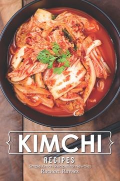 portada Kimchi Recipes: Simple Kimchi Recipes for Newbies (en Inglés)