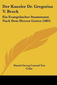 portada Der Kanzler Dr. Gregorius V. Bruck: Ein Evangelischer Staatsmann Nach Dem Herzen Gottes (1883) (en Alemán)