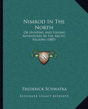 portada nimrod in the north: or hunting and fishing adventures in the arctic regions (1885) (en Inglés)
