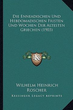 portada Die Enneadischen Und Hebdomadischen Fristen Und Wochen Der Altesten Griechen (1903) (en Alemán)