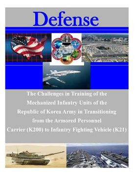 portada The Challenges in Training of the Mechanized Infantry Units of the Republic of Korea Army in Transitioning from the Armored Personnel Carrier (K200) t (en Inglés)