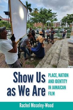 portada Show Us as We Are: Place, Nation and Identity in Jamaican Film (en Inglés)