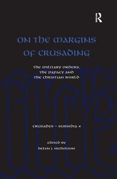 portada On the Margins of Crusading: The Military Orders, the Papacy and the Christian World (in English)