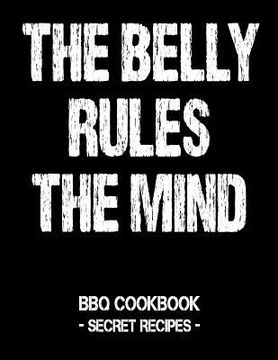 portada The Belly Rules the Mind: BBQ Cookbook - Secret Recipes for Men (en Inglés)