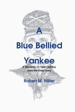 portada A Blue Bellied Yankee: A Runaway 17 - Year- Old Boy Joins the Union Army (in English)