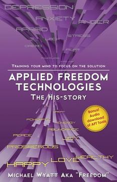 portada Applied Freedom Technologies the His-Story: Training Your Mind to Focus on the Solution (en Inglés)