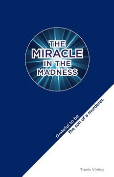 portada The Miracle in the Madness: Grateful to be the son of a murderer