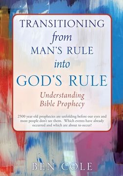 portada Transitioning from Man's Rule into God's Rule: Understanding Bible Prophecy (en Inglés)