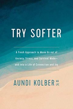 portada Try Softer: A Fresh Approach to Move us out of Anxiety, Stress, and Survival Mode--And Into a Life of Connection and joy 