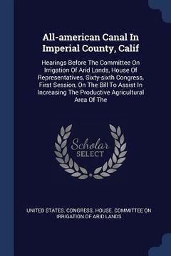 portada All-american Canal In Imperial County, Calif: Hearings Before The Committee On Irrigation Of Arid Lands, House Of Representatives, Sixty-sixth Congres (in English)