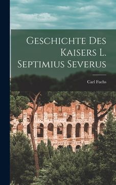 portada Geschichte des Kaisers L. Septimius Severus (en Alemán)