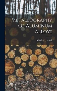 portada Metallography Of Aluminum Alloys (en Inglés)