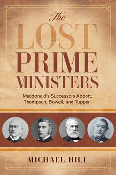 portada The Lost Prime Ministers: Macdonald's Successors Abbott, Thompson, Bowell, and Tupper (en Inglés)