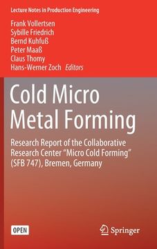 portada Cold Micro Metal Forming: Research Report of the Collaborative Research Center "Micro Cold Forming" (Sfb 747), Bremen, Germany