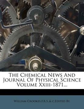 portada the chemical news and journal of physical science volume xxiii-1871... (in English)