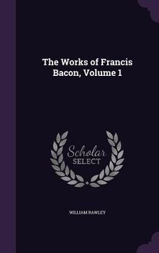 portada The Works of Francis Bacon, Volume 1 (in English)