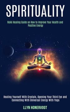 portada Spirituality: Reiki Healing Guide on How to Improve Your Health and Positive Energy (Healing Yourself With Crystals, Opening Your Th (en Inglés)