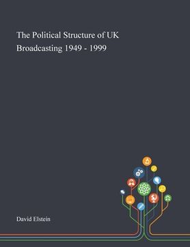 portada The Political Structure of UK Broadcasting 1949 - 1999