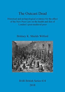 portada The Outcast Dead: Historical and Archaeological Evidence for the Effect of the new Poor law on the Health and Diet of London's Post-Medieval Poor (Bar British Series) (en Inglés)