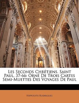 portada Les Seconds Chrétiens. Saint Paul, 37-66: Orné De Trois Cartes Semi-Muettes Des Voyages De Paul (en Francés)