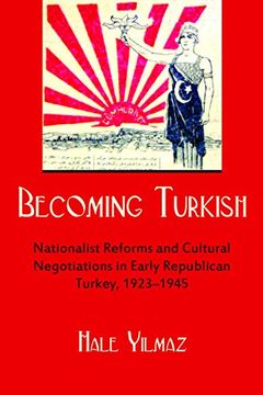 portada Becoming Turkish: Nationalist Reforms and Cultural Negotiations in Early Republican Turkey 1923-1945 (Modern Intellectual and Political History of the Middle East) (en Inglés)