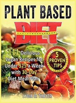 portada Plant Based Diet: 111 Delicious Vegan Recipes for Under $25 a Week with 30-Day Diet Meal Plan 