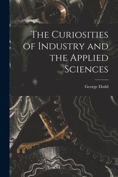 portada The Curiosities of Industry and the Applied Sciences [microform] (in English)
