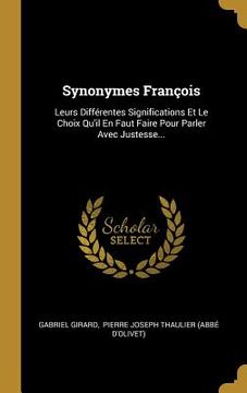 portada Synonymes François: Leurs Différentes Significations Et Le Choix Qu'il En Faut Faire Pour Parler Avec Justesse... (in French)