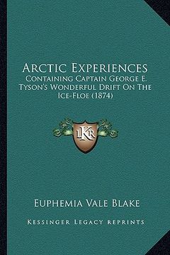 portada arctic experiences: containing captain george e. tyson's wonderful drift on the ice-floe (1874) (en Inglés)