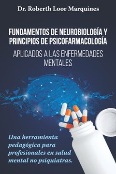 portada Fundamentos de la Neurobiología y de la Psicofarmacología: Aplicados a la Enfermedad Mental. Una Herramienta Pedagógica Para el Médico no Especialista