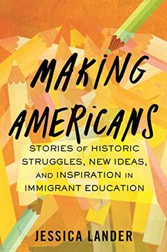 portada Making Americans: Stories of Historic Struggles, new Ideas, and Inspiration in Immigrant Education (en Inglés)