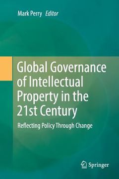 portada Global Governance of Intellectual Property in the 21st Century: Reflecting Policy Through Change