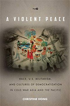 portada A Violent Peace: Race, U. S. Militarism, and Cultures of Democratization in Cold war Asia and the Pacific (Post*45) (en Inglés)