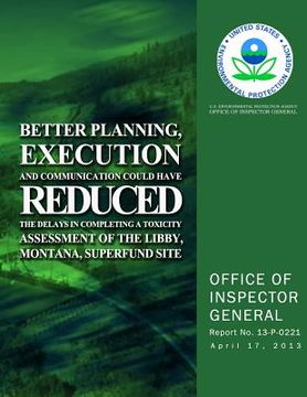 portada Better Planning, Execution and Communication Could Have Reduced the Delays in Completing a Toxicity Assessment of the Libby, Montana, Superfund Site