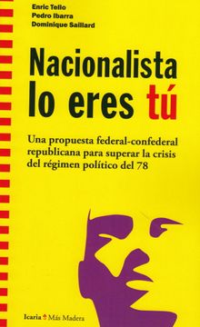 portada Nacionalista lo Eres tú: Una Propuesta Federal-Confederal Republicana Para Superar la Crisis del Régimen Político del 78 (Más Madera)