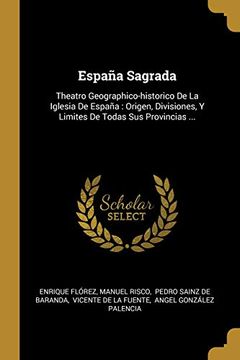 portada España Sagrada: Theatro Geographico-Historico de la Iglesia de España: Origen, Divisiones, y Limites de Todas sus Provincias.