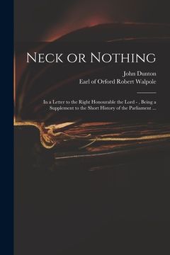 portada Neck or Nothing: in a Letter to the Right Honourable the Lord -, Being a Supplement to the Short History of the Parliament ... (en Inglés)